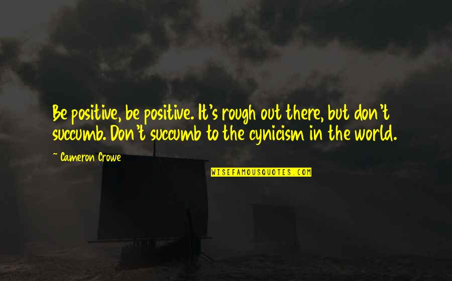 Being Rough Quotes By Cameron Crowe: Be positive, be positive. It's rough out there,