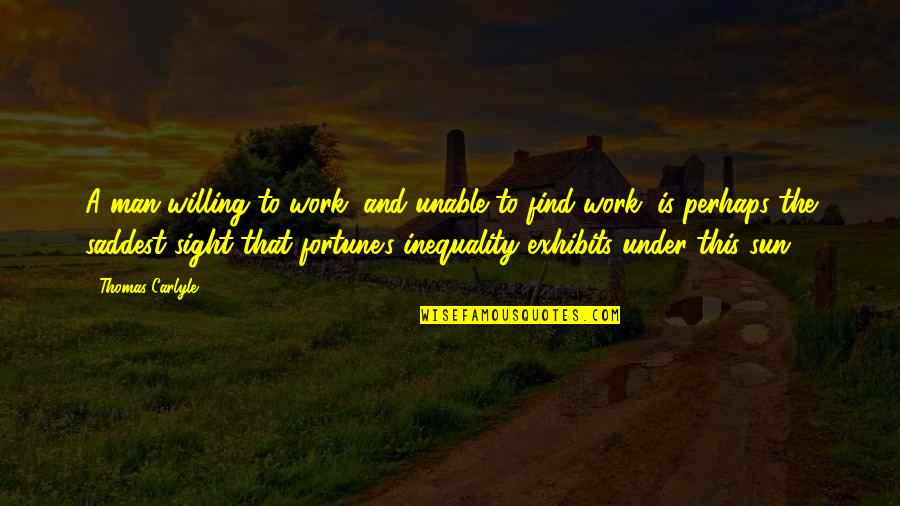 Being Rough Quotes By Thomas Carlyle: A man willing to work, and unable to