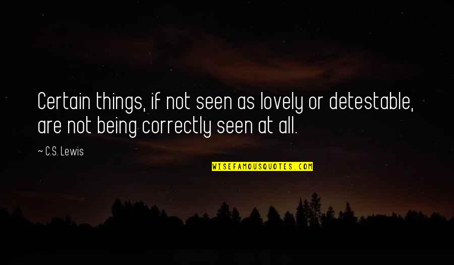 Being Seen Quotes By C.S. Lewis: Certain things, if not seen as lovely or