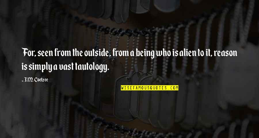 Being Seen Quotes By J.M. Coetzee: For, seen from the outside, from a being