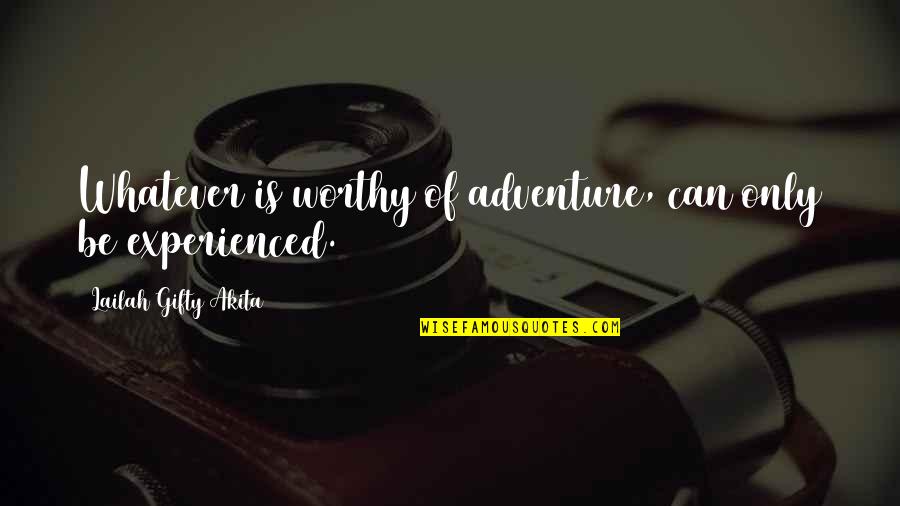 Being Selected Quotes By Lailah Gifty Akita: Whatever is worthy of adventure, can only be