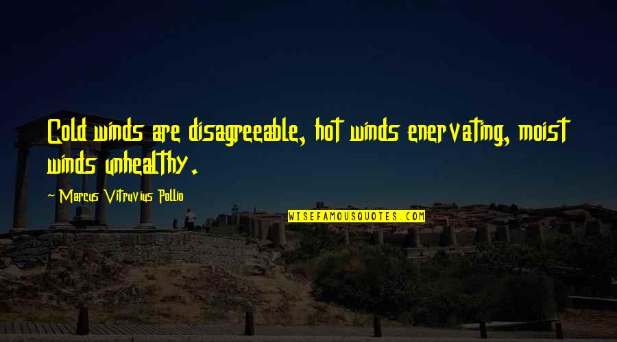 Being Self Aware Quotes By Marcus Vitruvius Pollio: Cold winds are disagreeable, hot winds enervating, moist