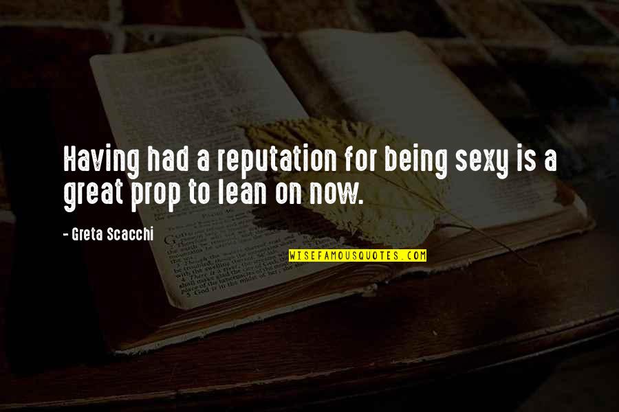 Being Sexy Quotes By Greta Scacchi: Having had a reputation for being sexy is