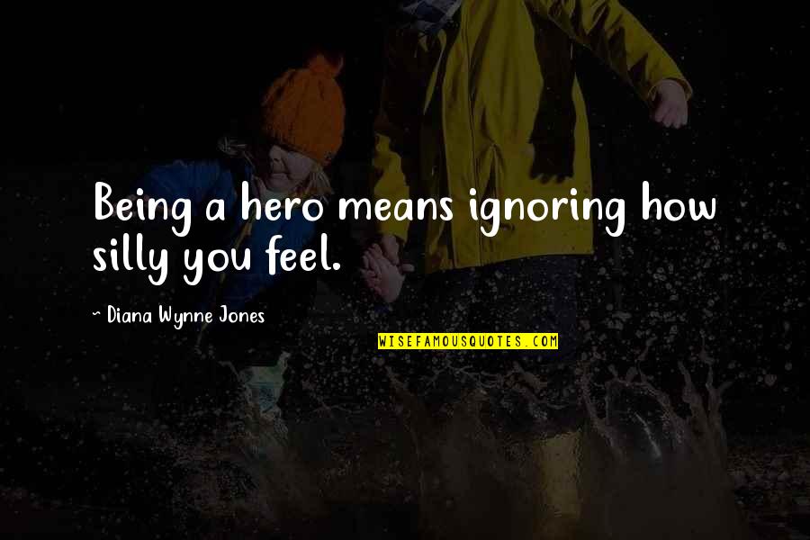 Being Silly With You Quotes By Diana Wynne Jones: Being a hero means ignoring how silly you