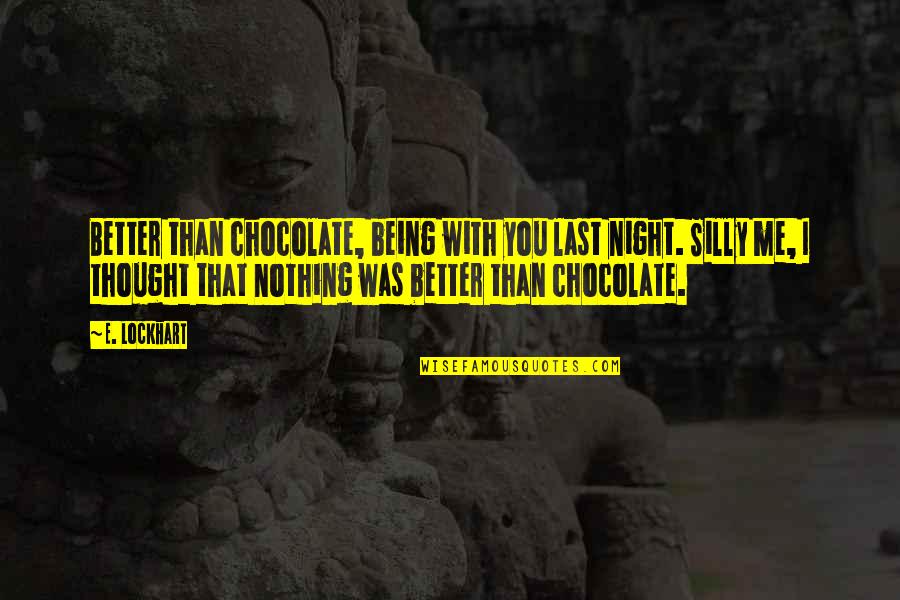 Being Silly With You Quotes By E. Lockhart: Better than chocolate, being with you last night.