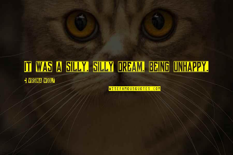 Being Silly With You Quotes By Virginia Woolf: It was a silly, silly dream, being unhappy.