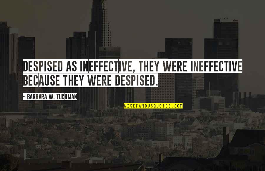 Being Single Again Quotes By Barbara W. Tuchman: Despised as ineffective, they were ineffective because they