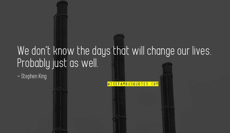 Being Skittish Quotes By Stephen King: We don't know the days that will change