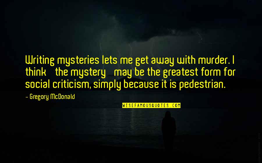 Being Small In The World Quotes By Gregory McDonald: Writing mysteries lets me get away with murder.