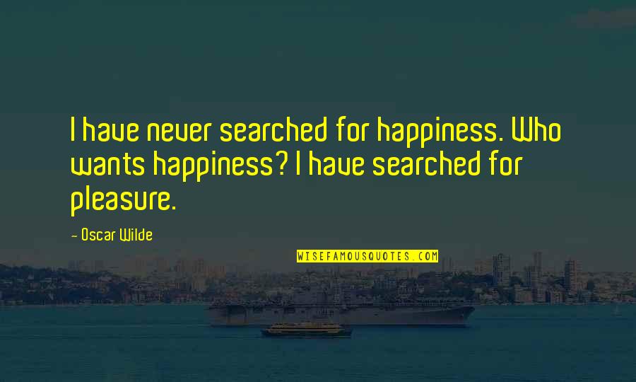 Being Smart With Your Money Quotes By Oscar Wilde: I have never searched for happiness. Who wants