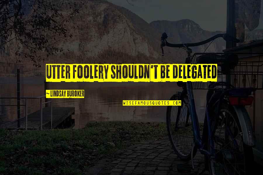 Being Smitten With Someone Quotes By Lindsay Buroker: Utter foolery shouldn't be delegated