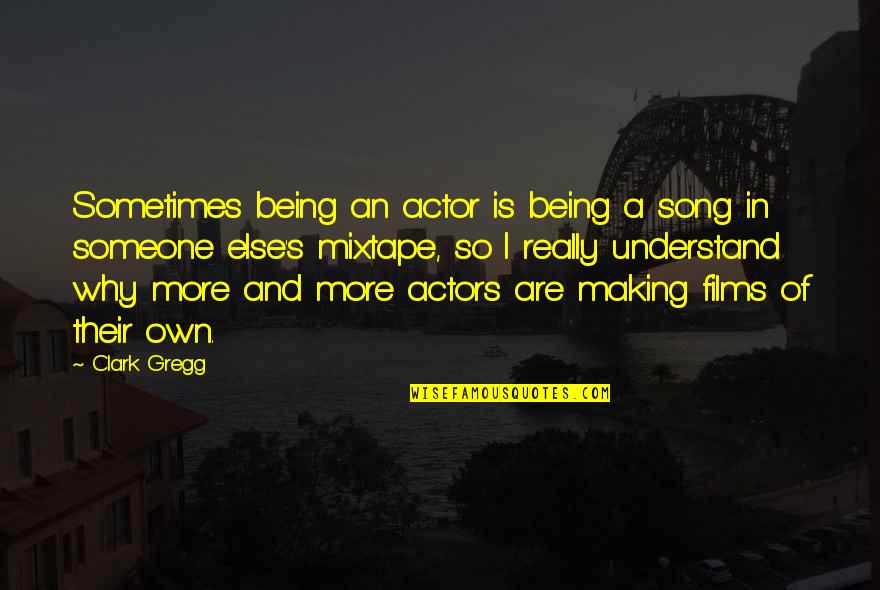 Being Someone Else Quotes By Clark Gregg: Sometimes being an actor is being a song