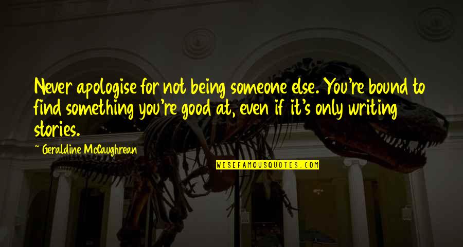 Being Someone Else Quotes By Geraldine McCaughrean: Never apologise for not being someone else. You're