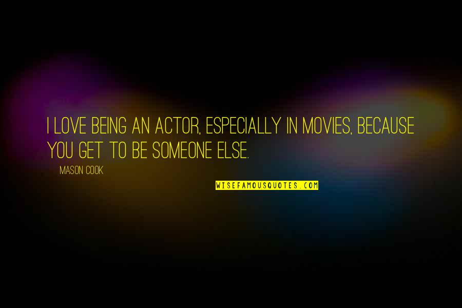 Being Someone Else Quotes By Mason Cook: I love being an actor, especially in movies,