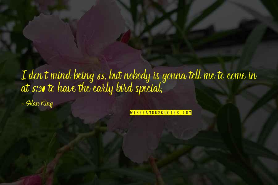 Being Special To Me Quotes By Alan King: I don't mind being 65, but nobody is