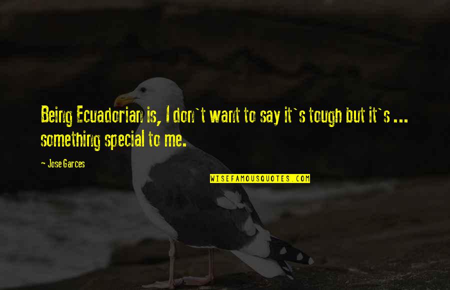 Being Special To Me Quotes By Jose Garces: Being Ecuadorian is, I don't want to say