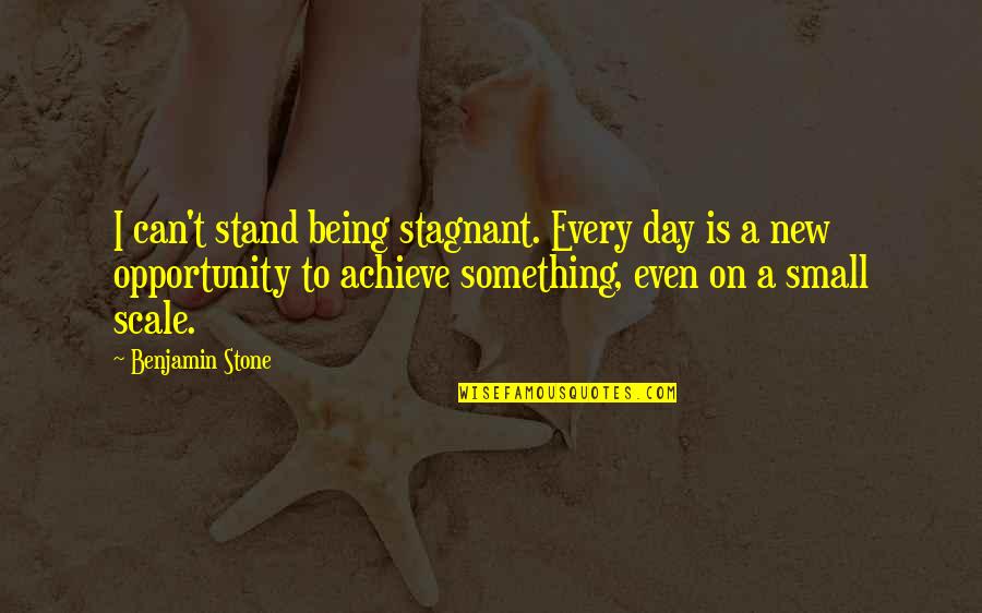 Being Stagnant Quotes By Benjamin Stone: I can't stand being stagnant. Every day is