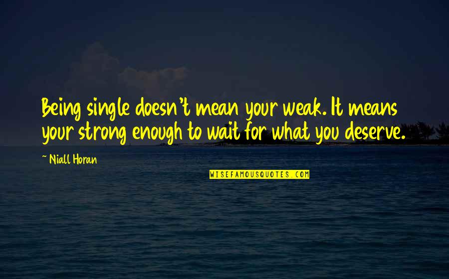 Being Strong Enough Quotes By Niall Horan: Being single doesn't mean your weak. It means
