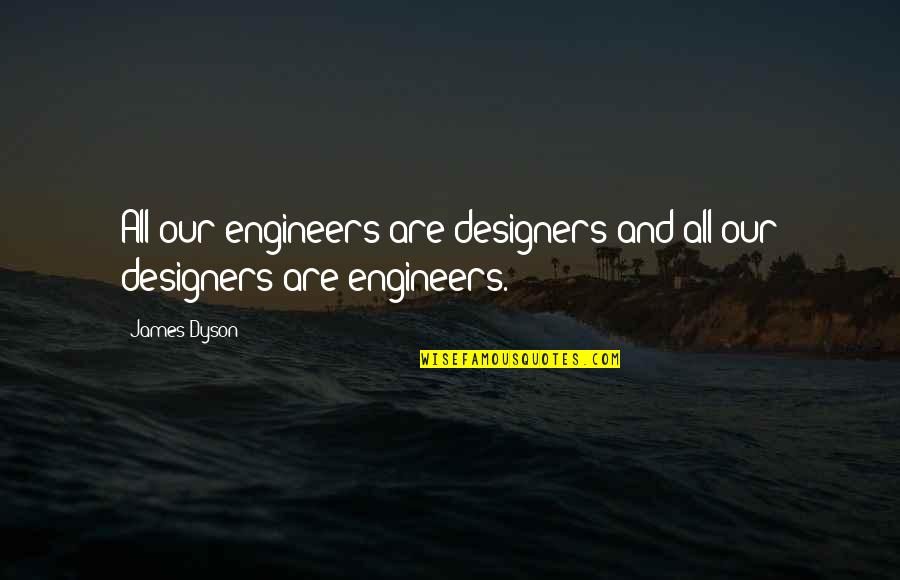 Being Strong Enough To Stand Alone Quotes By James Dyson: All our engineers are designers and all our