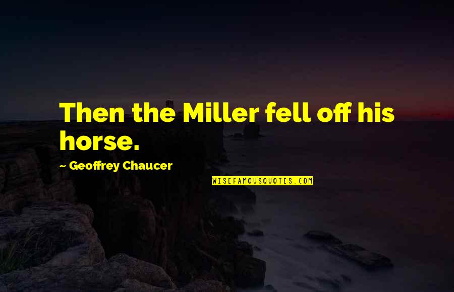 Being Stuck Inside Quotes By Geoffrey Chaucer: Then the Miller fell off his horse.