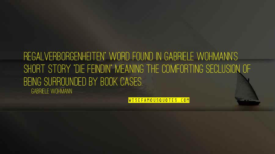 Being Surrounded Quotes By Gabriele Wohmann: Regalverborgenheiten" word found in Gabriele Wohmann's short story