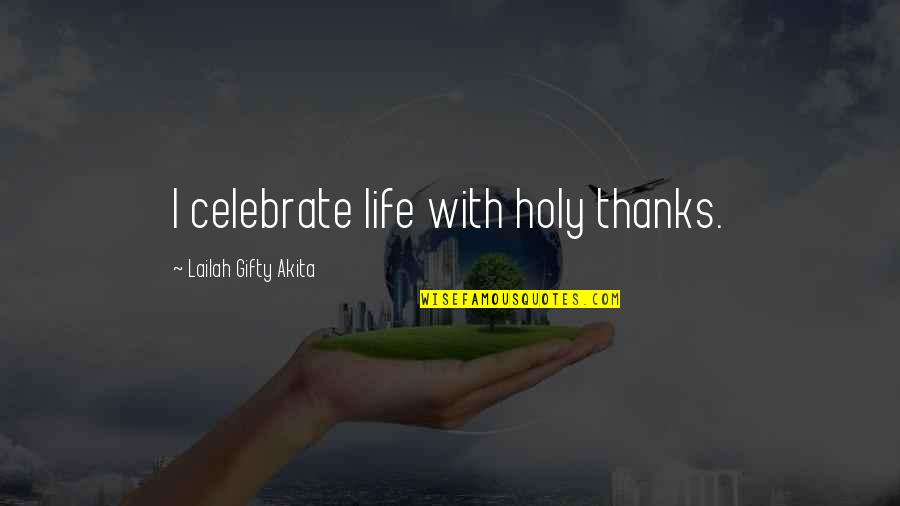 Being Tactical Quotes By Lailah Gifty Akita: I celebrate life with holy thanks.