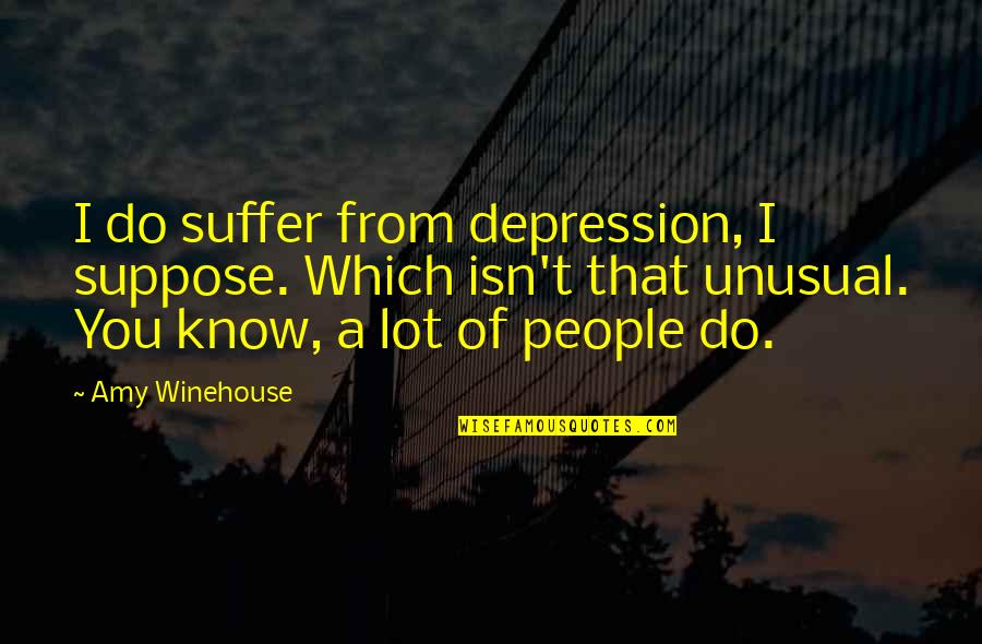 Being Taken For Granted By Boyfriend Quotes By Amy Winehouse: I do suffer from depression, I suppose. Which