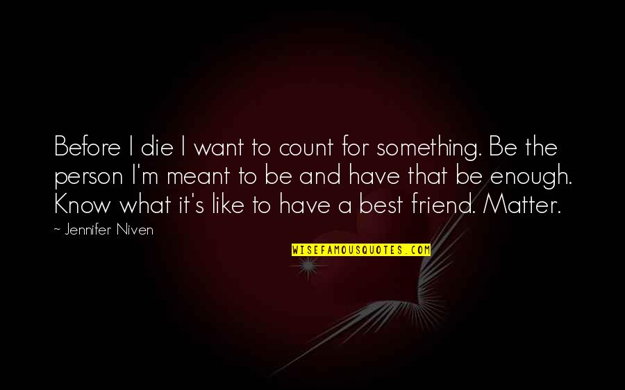 Being Taken For Granted By Your Boyfriend Quotes By Jennifer Niven: Before I die I want to count for