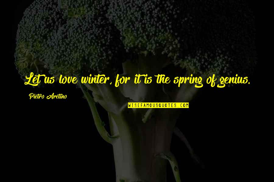 Being Taken For Granted By Your Boyfriend Quotes By Pietro Aretino: Let us love winter, for it is the