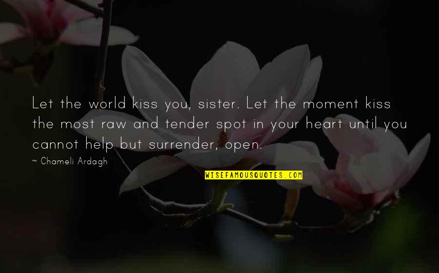 Being Tender Quotes By Chameli Ardagh: Let the world kiss you, sister. Let the