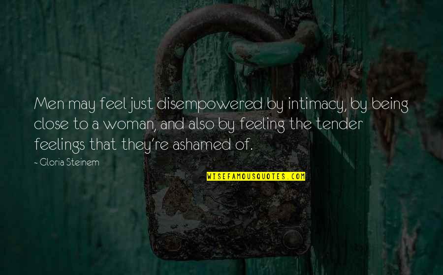 Being Tender Quotes By Gloria Steinem: Men may feel just disempowered by intimacy, by