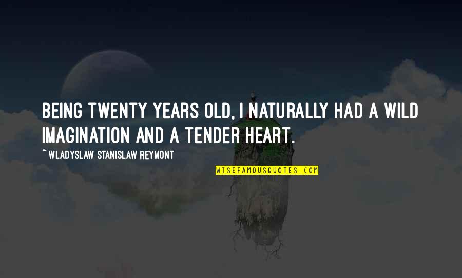 Being Tender Quotes By Wladyslaw Stanislaw Reymont: Being twenty years old, I naturally had a