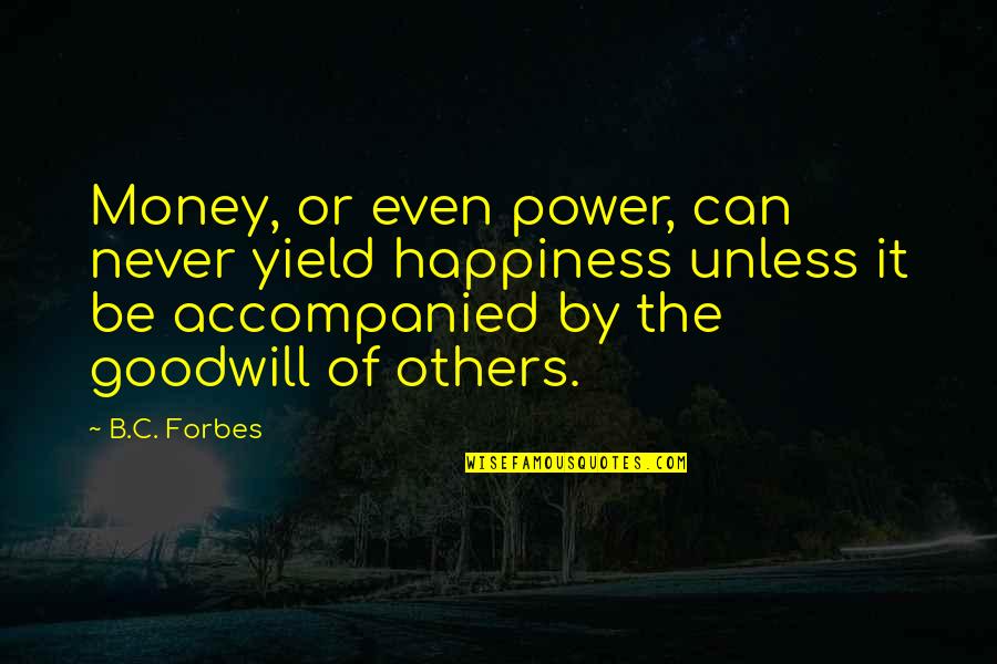 Being Terminally Ill Quotes By B.C. Forbes: Money, or even power, can never yield happiness