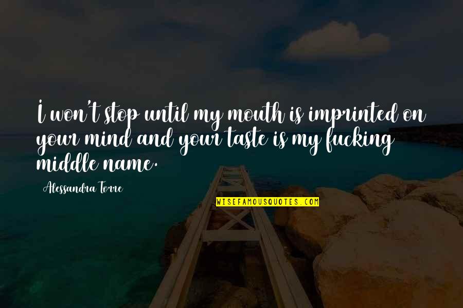 Being Tested Quotes By Alessandra Torre: I won't stop until my mouth is imprinted