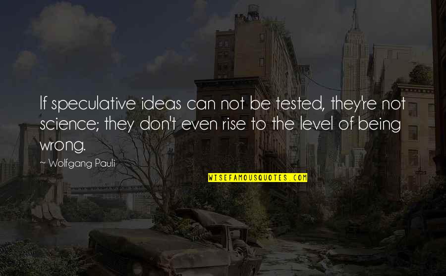 Being Tested Quotes By Wolfgang Pauli: If speculative ideas can not be tested, they're