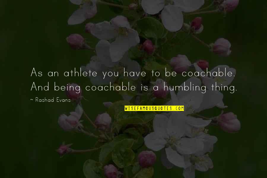 Being The Best Athlete Quotes By Rashad Evans: As an athlete you have to be coachable.