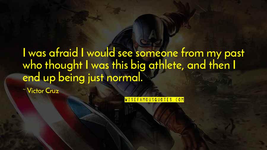 Being The Best Athlete Quotes By Victor Cruz: I was afraid I would see someone from