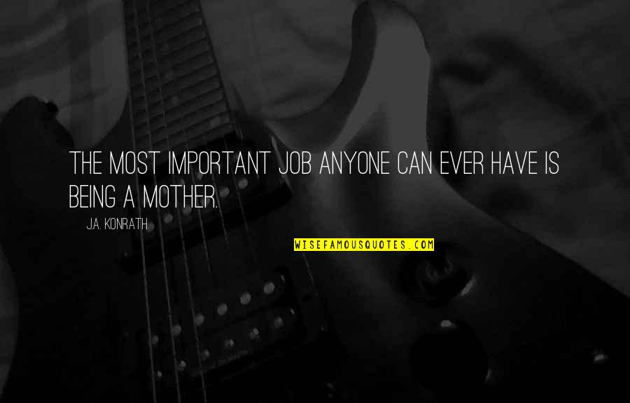 Being The Best Mother You Can Be Quotes By J.A. Konrath: The most important job anyone can ever have