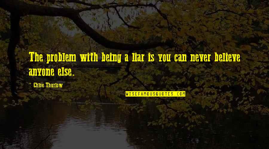 Being The Best We Can Be Quotes By Chloe Thurlow: The problem with being a liar is you