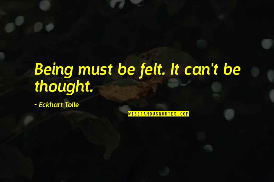 Being The Best We Can Be Quotes By Eckhart Tolle: Being must be felt. It can't be thought.