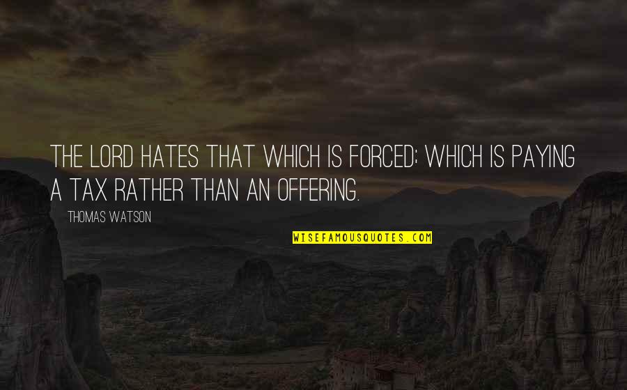 Being The Side Chick Quotes By Thomas Watson: The Lord hates that which is forced; which