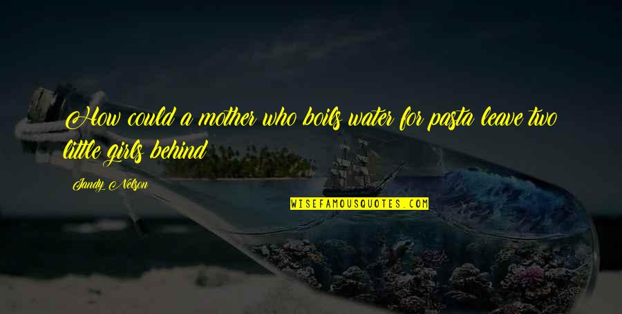 Being The Younger Sibling Quotes By Jandy Nelson: How could a mother who boils water for