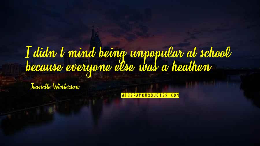 Being There For Everyone Else Quotes By Jeanette Winterson: I didn't mind being unpopular at school, because