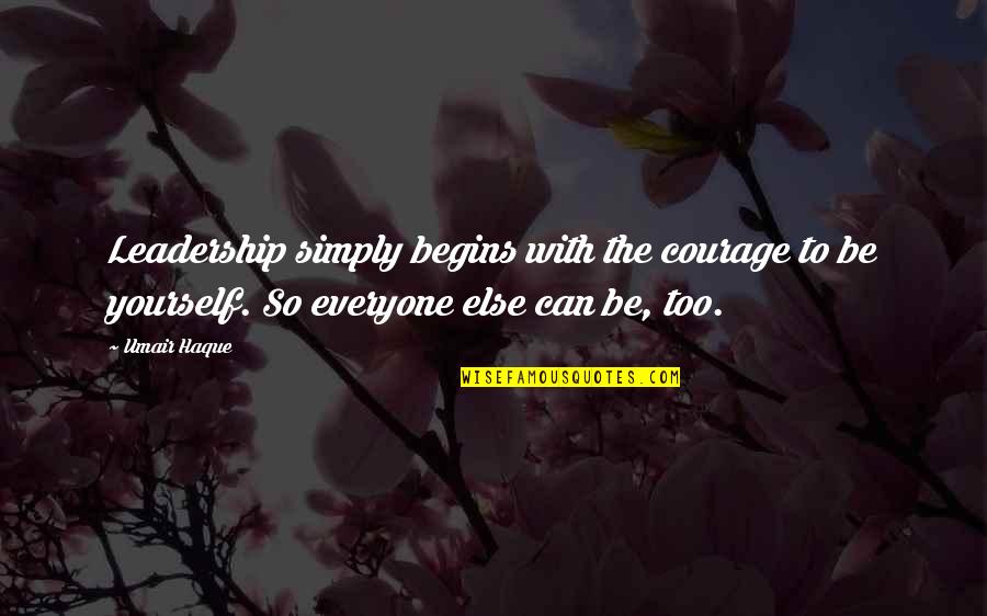 Being There For Everyone Else Quotes By Umair Haque: Leadership simply begins with the courage to be