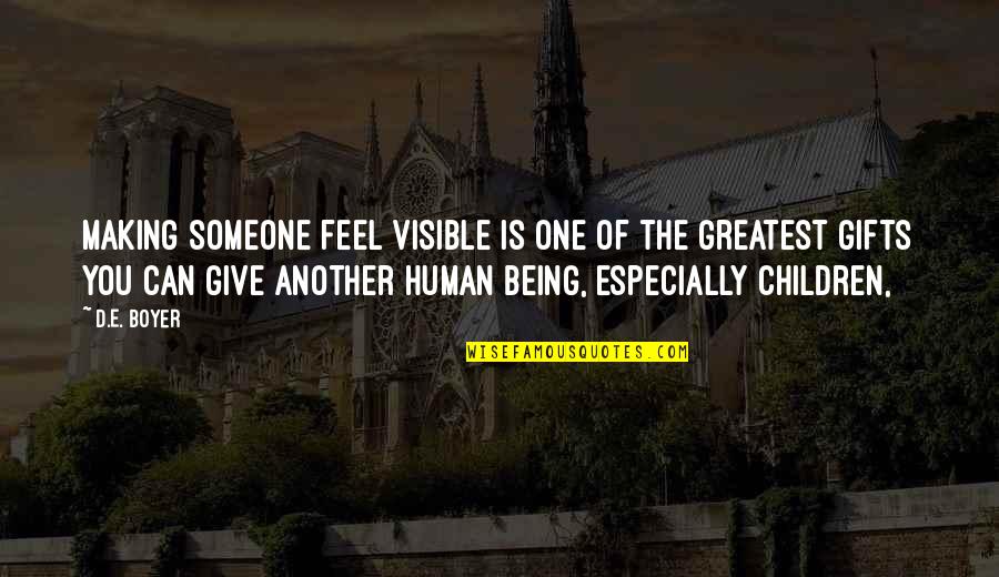 Being There For One Another Quotes By D.E. Boyer: Making someone feel visible is one of the