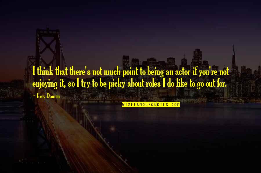 Being There For You Quotes By Grey Damon: I think that there's not much point to