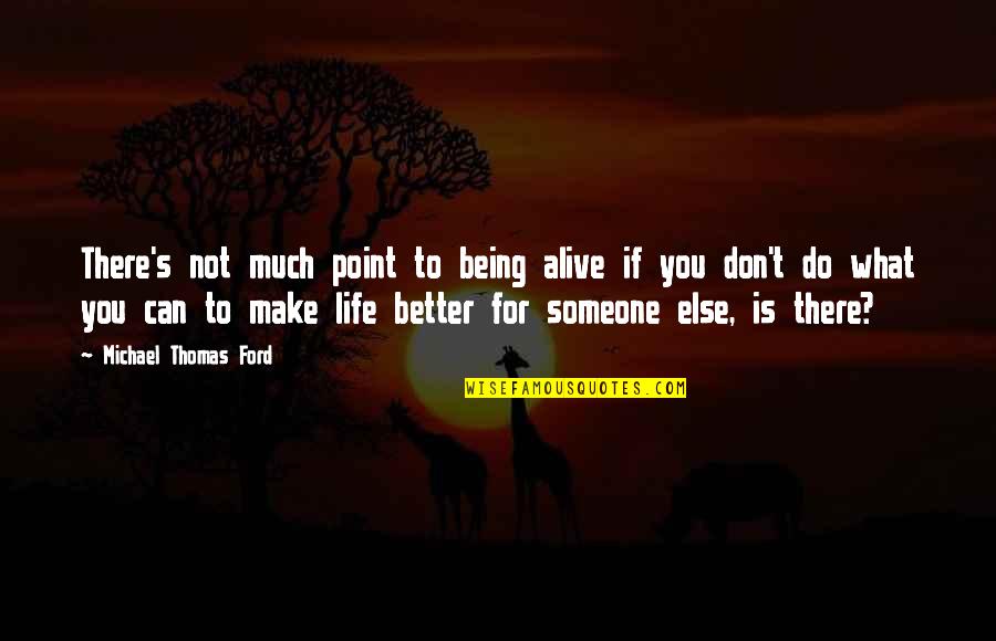 Being There For You Quotes By Michael Thomas Ford: There's not much point to being alive if