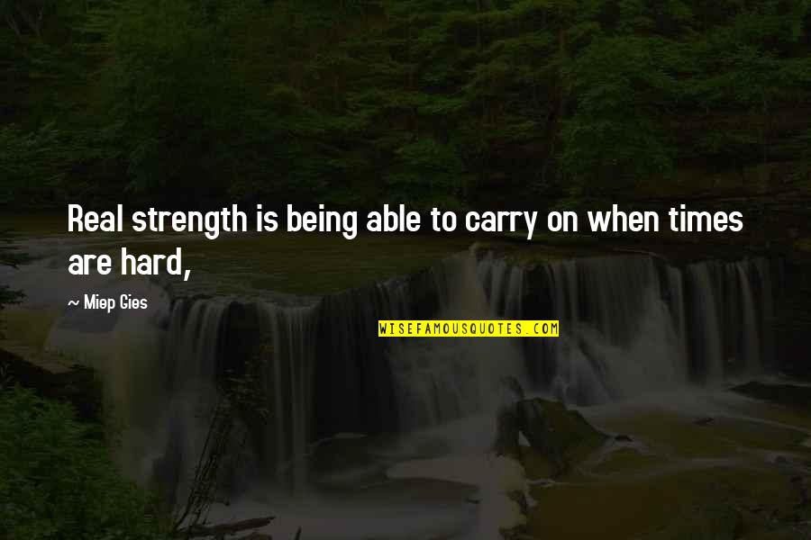 Being There In Hard Times Quotes By Miep Gies: Real strength is being able to carry on