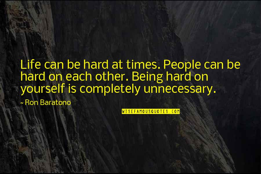 Being There In Hard Times Quotes By Ron Baratono: Life can be hard at times. People can