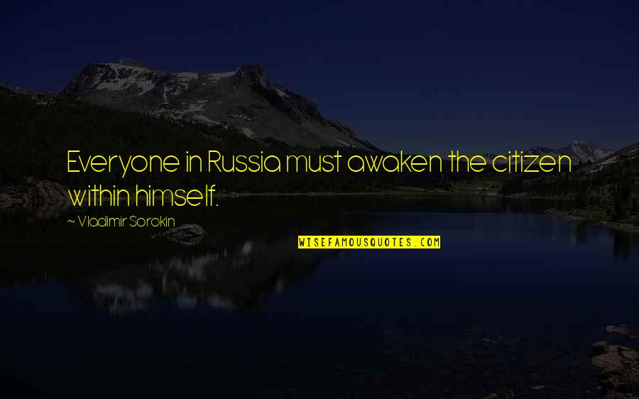 Being There In Hard Times Quotes By Vladimir Sorokin: Everyone in Russia must awaken the citizen within